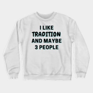 I Like Tradition And Maybe 3 People Crewneck Sweatshirt